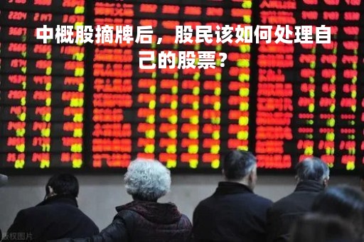中概股摘牌后，股民该如何处理自己的股票？