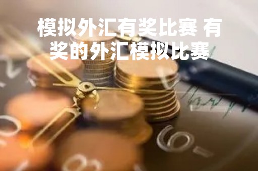 模拟外汇有奖比赛 有奖的外汇模拟比赛