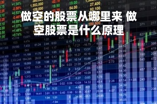 做空的股票从哪里来 做空股票是什么原理