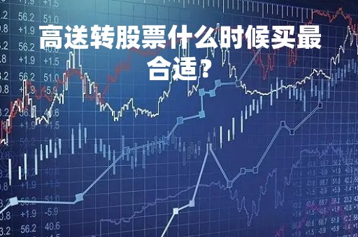高送转股票什么时候买最合适？