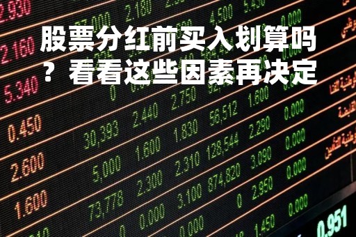 股票分红前买入划算吗？看看这些因素再决定
