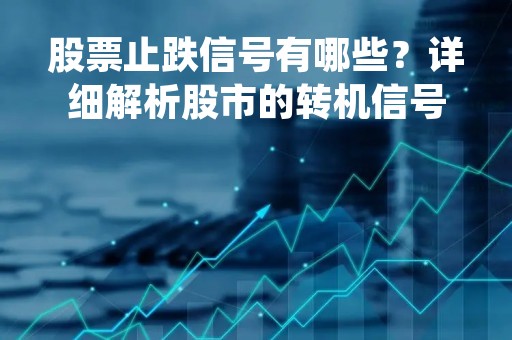 股票止跌信号有哪些？详细解析股市的转机信号