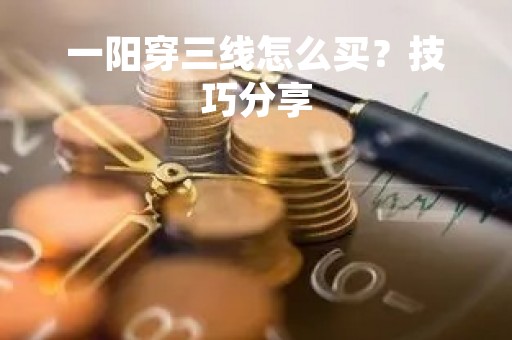 一阳穿三线怎么买?技巧分享 一阳穿三线怎么买?技巧分享