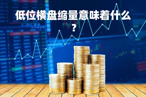 低位横盘缩量意味着什么？