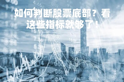 如何判断股票底部？看这些指标就够了！