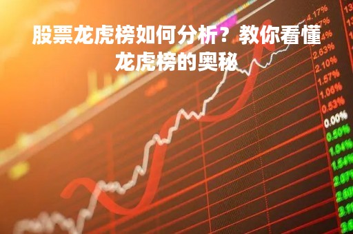 股票龙虎榜如何分析？教你看懂龙虎榜的奥秘