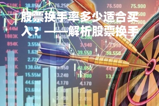 股票换手率多少适合买入？——解析股票换手率的意义和影响因素