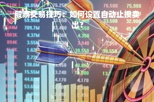 股票交易技巧：如何设置自动止损卖出？