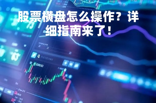 股票横盘怎么操作？详细指南来了！