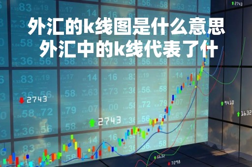 外汇的k线图是什么意思 外汇中的k线代表了什么