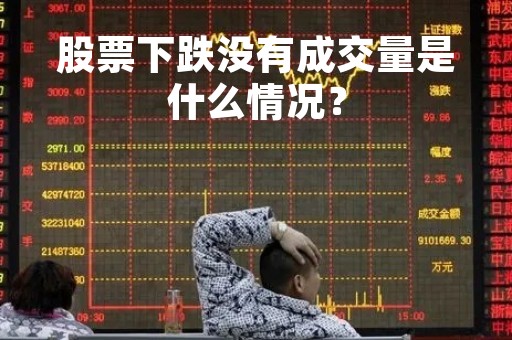 股票下跌没有成交量是什么情况？