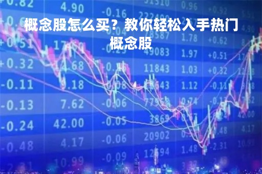概念股怎么买？教你轻松入手热门概念股
