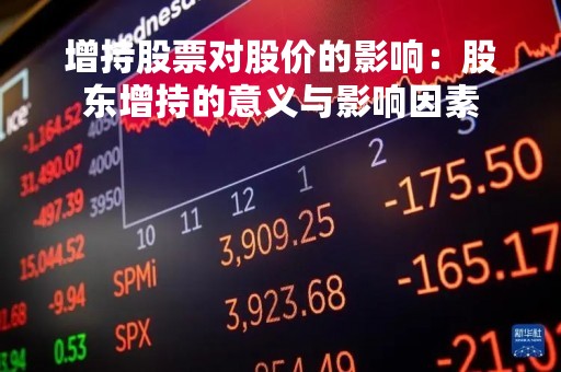 增持股票对股价的影响：股东增持的意义与影响因素