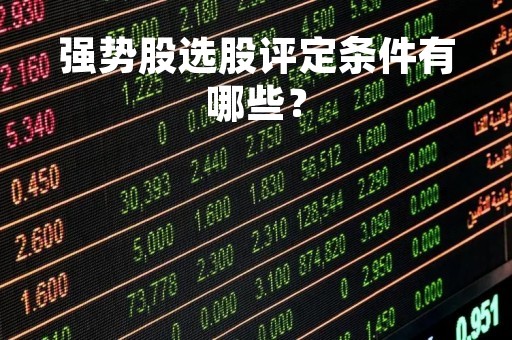 强势股选股评定条件有哪些？