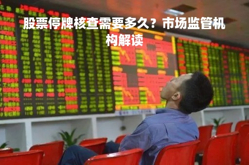 股票停牌核查需要多久？市场监管机构解读