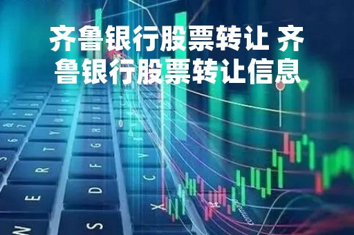 齐鲁银行股票转让 齐鲁银行股票转让信息