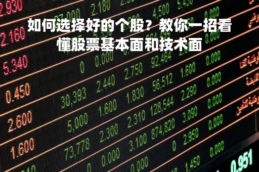 如何选择好的个股？教你一招看懂股票基本面和技术面