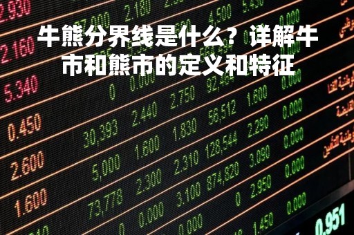 牛熊分界线是什么？详解牛市和熊市的定义和特征