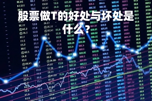 股票做T的好处与坏处是什么？