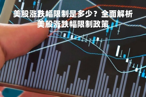 美股涨跌幅限制是多少？全面解析美股涨跌幅限制政策