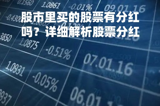 股市里买的股票有分红吗？详细解析股票分红制度