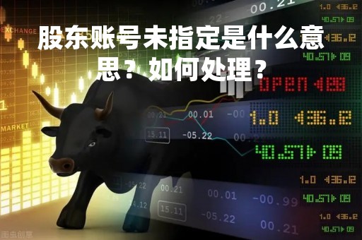 股东账号未指定是什么意思？如何处理？
