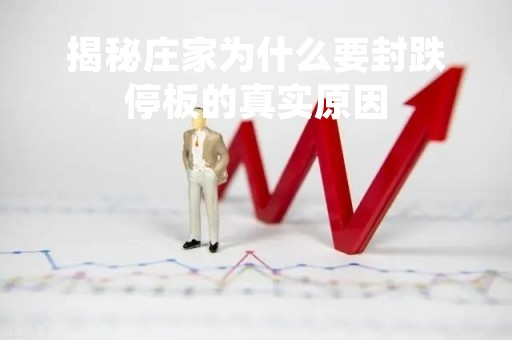 揭秘庄家为什么要封跌停板的真实原因 揭秘庄家为什么要封跌停板的真实原因