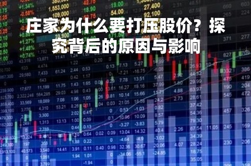 庄家为什么要打压股价？探究背后的原因与影响