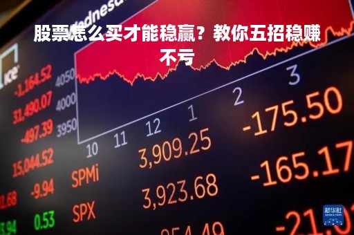 股票怎么买才能稳赢？教你五招稳赚不亏