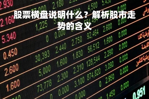 股票横盘说明什么？解析股市走势的含义