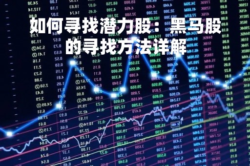 如何寻找潜力股：黑马股的寻找方法详解