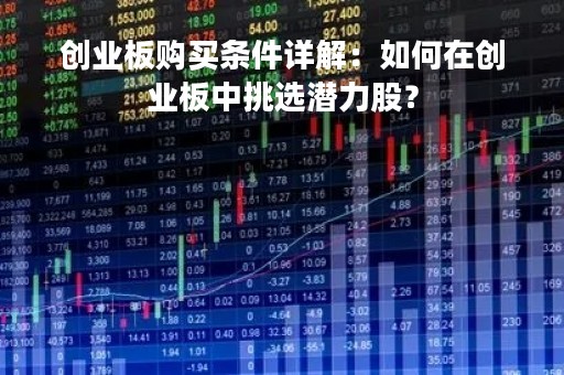 创业板购买条件详解：如何在创业板中挑选潜力股？