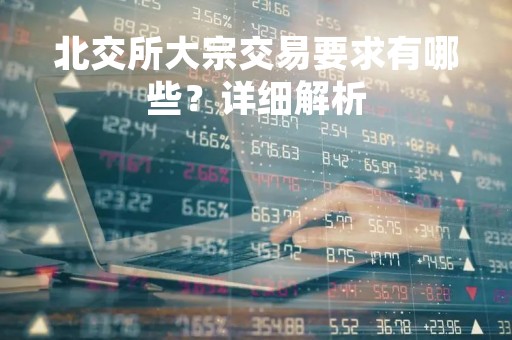 北交所大宗交易要求有哪些？详细解析