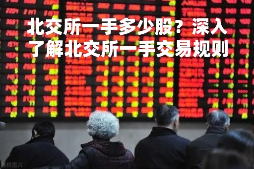 北交所一手多少股？深入了解北交所一手交易规则