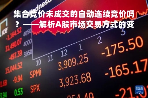 集合竞价未成交的自动连续竞价吗？——解析A股市场交易方式的变革