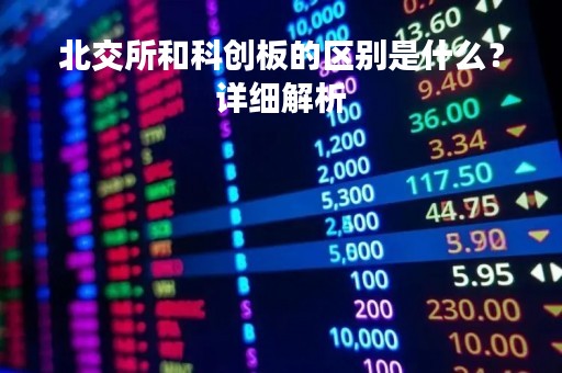 北交所和科创板的区别是什么？详细解析