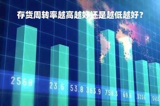 存货周转率越高越好还是越低越好？