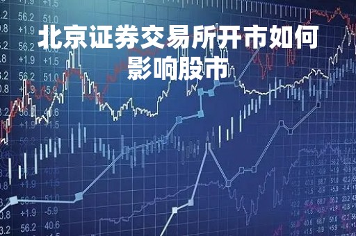 北京证券交易所开市如何影响股市
