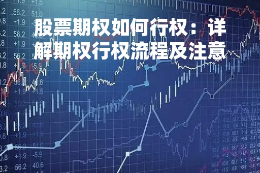 股票期权如何行权：详解期权行权流程及注意事项