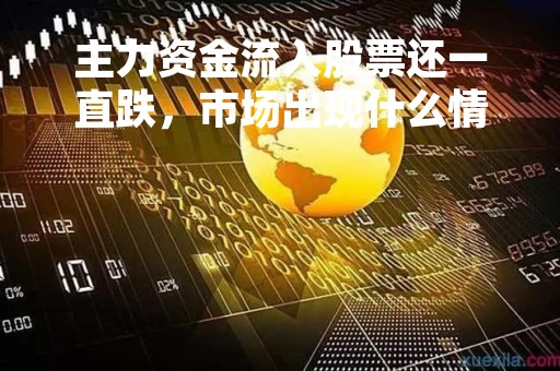 主力资金流入股票还一直跌，市场出现什么情况？