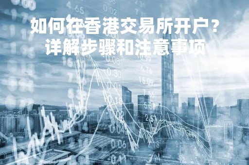 如何在香港交易所开户？详解步骤和注意事项