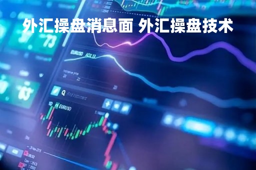 外汇操盘消息面 外汇操盘技术