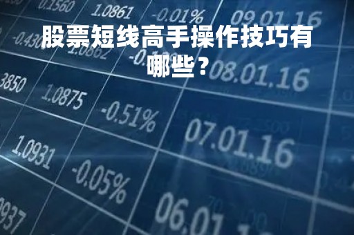 股票短线高手操作技巧有哪些？