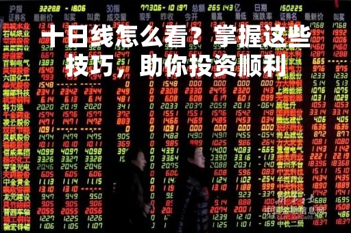 十日线怎么看？掌握这些技巧，助你投资顺利
