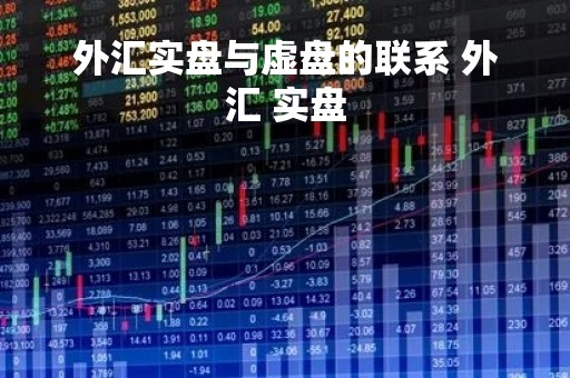 外汇实盘与虚盘的联系 外汇 实盘 外汇实盘与虚盘的联系 外汇 实盘