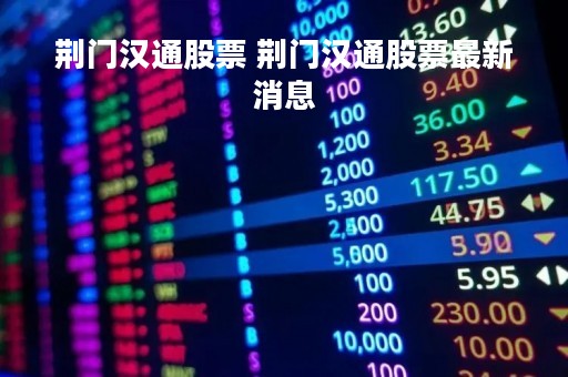 荆门汉通股票 荆门汉通股票最新消息