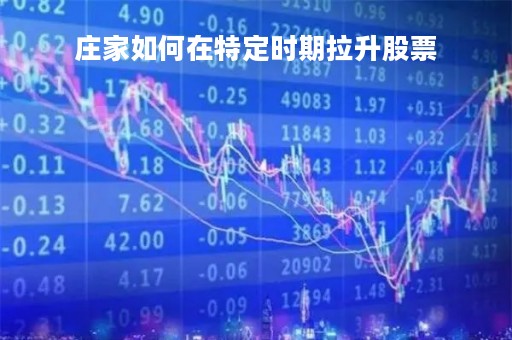 庄家如何在特定时期拉升股票