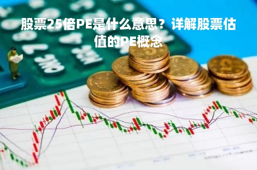 股票25倍PE是什么意思？详解股票估值的PE概念
