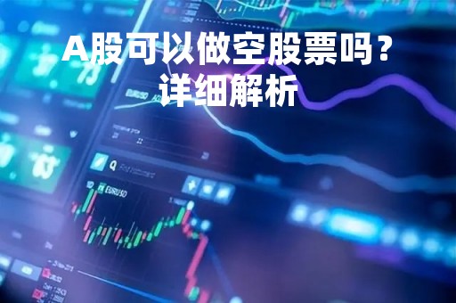 A股可以做空股票吗？详细解析