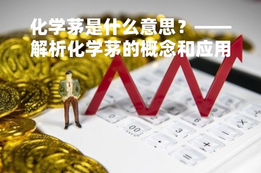 化学茅是什么意思？——解析化学茅的概念和应用